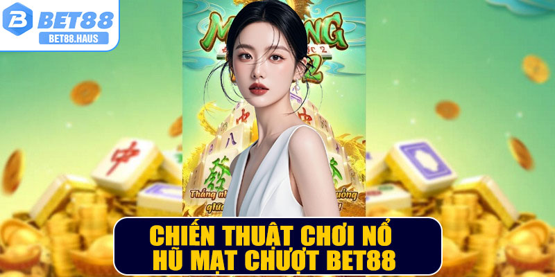 Chiến thuật chơi Nổ Hũ Mạt Chượt BET88