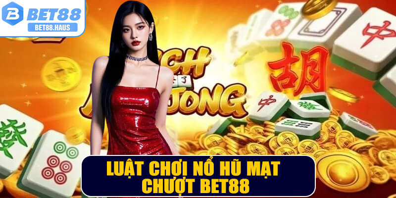 Luật chơi Nổ Hũ Mạt Chượt BET88