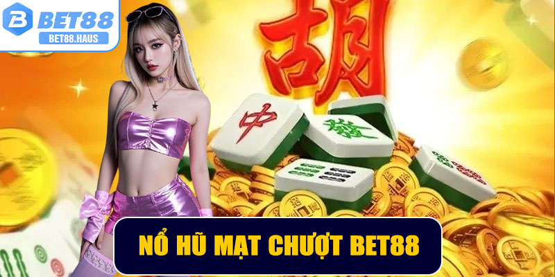 Nổ Hũ Mạt Chược BET88 – Trò Chơi Giải Trí Hấp Dẫn Online