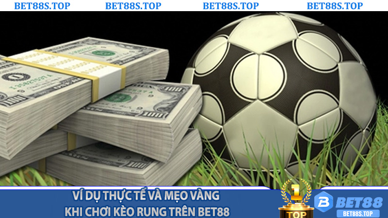 Ví Dụ Thực Tế Và Mẹo Vàng Khi Chơi Kèo Rung Trên Bet88