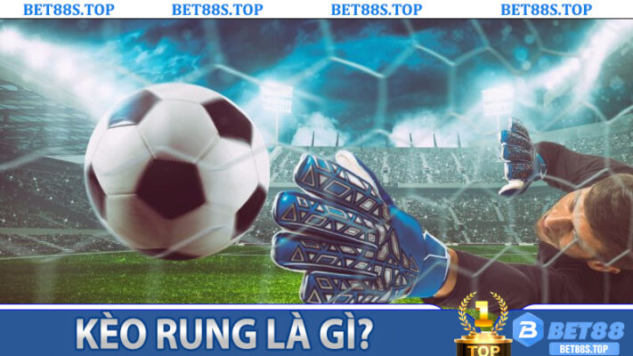 Kèo Rung Là Gì? Bí Quyết Đặt Cược Thắng Liên Tục Trên Bet88