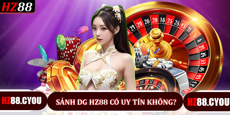 Sảnh DG Hz88 Có Uy Tín Không?