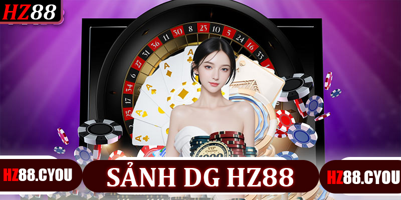 Sảnh DG Hz88: Thiên Đường Cá Cược Trực Tuyến Với Công Nghệ Dẫn Đầu