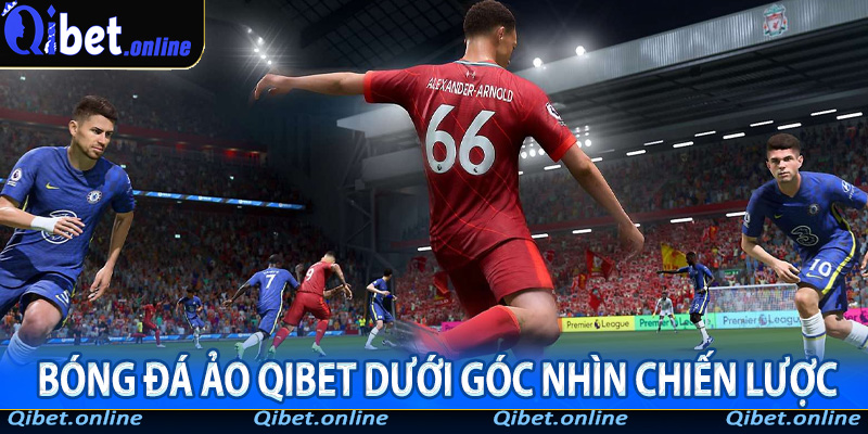 Bóng Đá Ảo Qibet dưới góc nhìn chiến lược