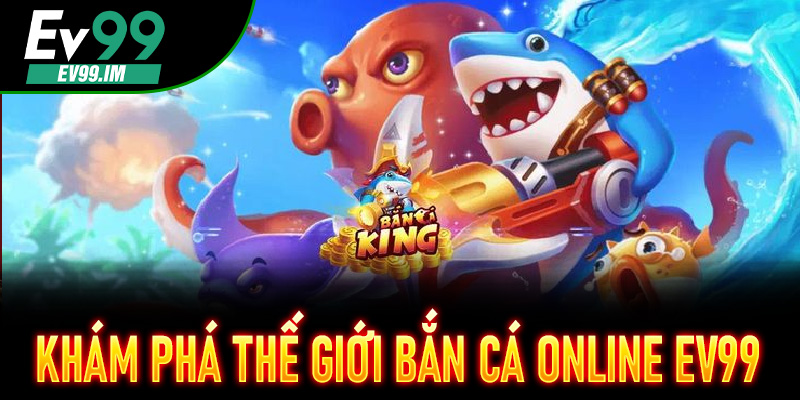 Khám phá thế giới Bắn Cá Online EV99 – đỉnh cao giải trí