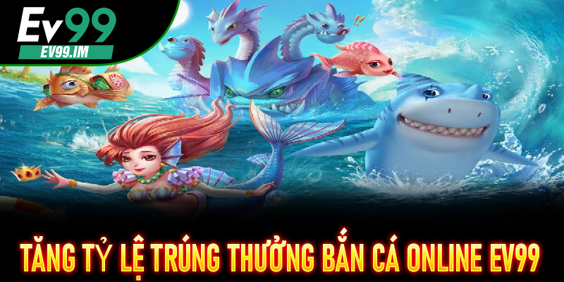 Tăng tỷ lệ trúng thưởng Bắn Cá Online EV99 bằng kỹ năng tâm lý